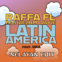 Raffa Fl, MichaelBM & Jayie, Vika - Latinamerica (Nelayan EDIT) [FREE DOWNLOAD]