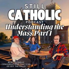 Still Catholic: Understanding the Mass Part 1