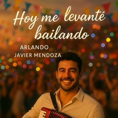 Hoy Me Levanté Bailando (Arlando Javier Mendoza)