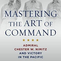 [Get] EPUB 📃 Mastering the Art of Command: Admiral Chester W. Nimitz and Victory in