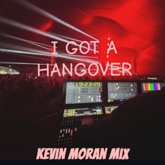 I GOT A HANGOVER (Kevin Moran mix)