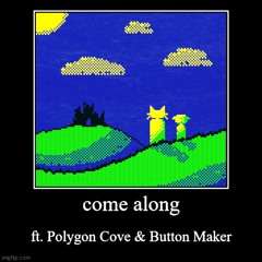 come along ft. Polygon Cove & Button Maker