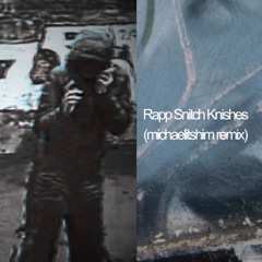 Rapp Snitch Knishes (michaelitshim remix)