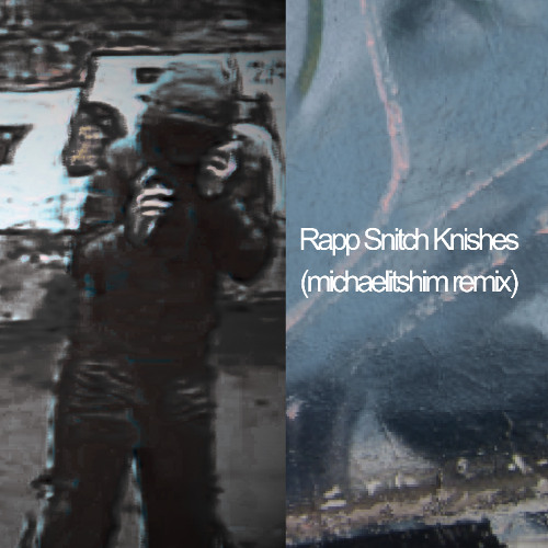 Rapp Snitch Knishes (michaelitshim remix)