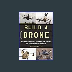 <PDF> 💖 Build a Drone: A Step-by-Step Guide to Designing, Constructing, and Flying Your Very Own D