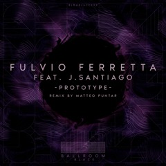 Fulvio Ferretta Feat. J. Santiago - Prototype (Matteo Puntar Remix)