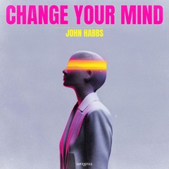 JOHN HABBS - CHANGE YOUR MIND