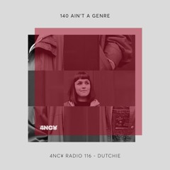 4NC¥ Radio 116 - 140 AINT A GENRE - Dutchie