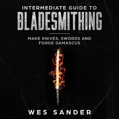 [FREE] KINDLE ✏️ Intermediate Guide to Bladesmithing: Make Knives, Swords and Forge D