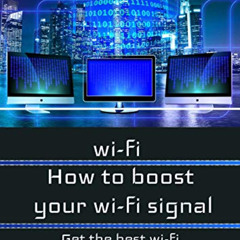 READ EPUB 📬 WI - FI: HOW TO BOOST YOUR WI - FI SIGNAL: Get the wi - fi and internet
