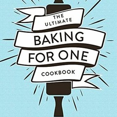 [View] EBOOK EPUB KINDLE PDF The Ultimate Baking for One Cookbook: 175 Super Easy Recipes Made Just