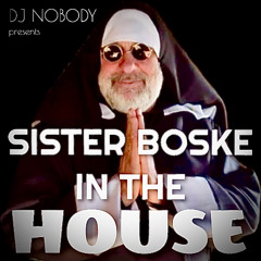 SISTER BOSKE IN THE HOUSE