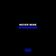 NEVER MINE </3