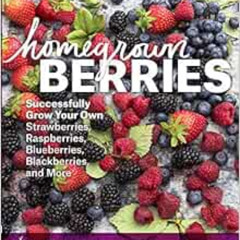 [FREE] EBOOK 🖊️ Homegrown Berries: Successfully Grow Your Own Strawberries, Raspberr