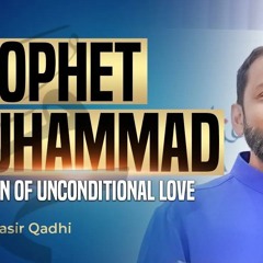 A Beacon of Unconditional Love: Prophet Muhammad (SAW) - Shaykh Dr. Yasir Qadhi