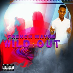 Wild Out - FRENCH WAYNE