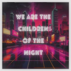 We Are The Childrens Of The Night
