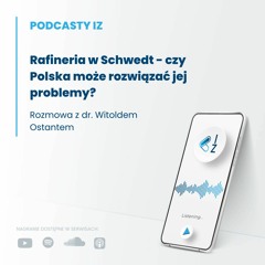 Rafineria w Schwedt - czy Polska może rozwiązać jej problemy? - Podcasty IZ 85/2023