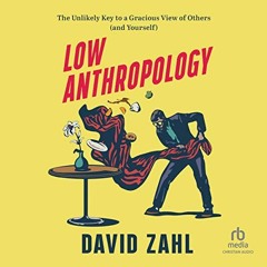 GET PDF EBOOK EPUB KINDLE Low Anthropology: The Unlikely Key to a Gracious View of Others (and Yours