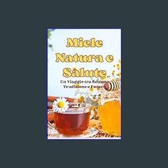 [EBOOK] ⚡ Miele Natura e Salute: Un Viaggio tra Scienza, Tradizione e Futuro (Italian Edition) PDF