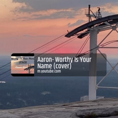 Worthy Is Your Name (Cover) By Aaron