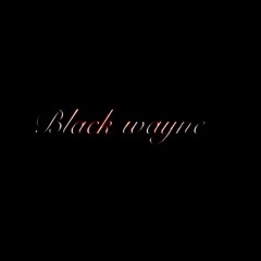BLACK WAYNE!