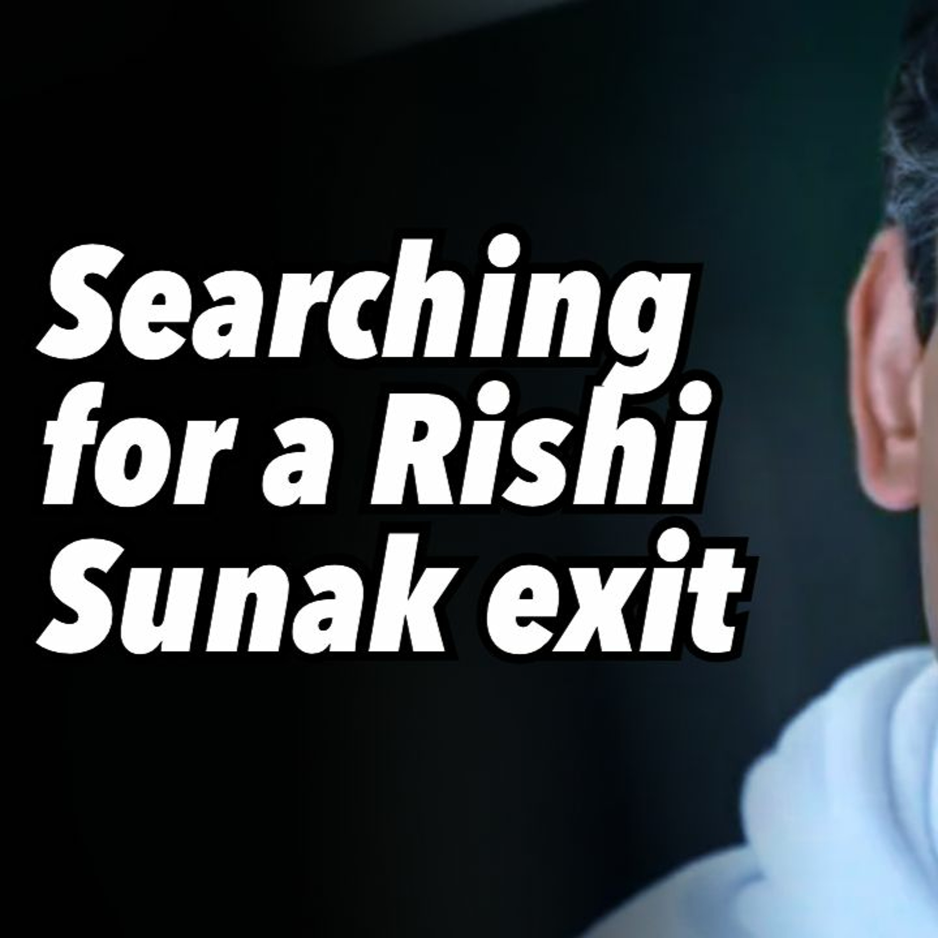 Searching for a Rishi Sunak exit