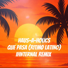 Haus-A-Holics - Que Pasa (Ritmo Latino) (Ihnternal Remix)