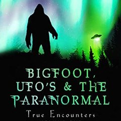 Get KINDLE 📍 BIGFOOT, UFO’S & The PARANORMAL: TRUE ENCOUNTERS by  Paul G Buckner [EB