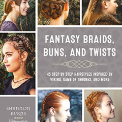 free EBOOK 🖌️ Fantasy Braids, Buns, and Twists: 45 Step by Step Hairstyles Inspired