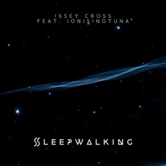 Sleepwalking - Issey Cross feat. IonisingTuna