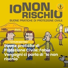 Prevenzione e sicurezza: con la Protezione Civile "Io non rischio"