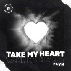 Flyh - Take My Heart