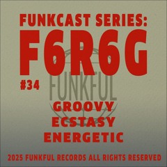 Funkcast 034: f6r6g • [Groovy, Ecstasy, Energetic]