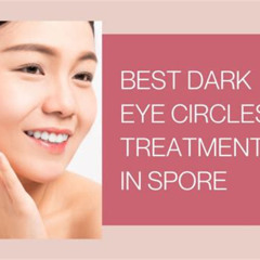 Best Dark Eye Circles Treatment Singapore Reviews