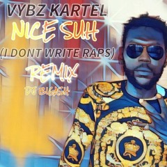 VYBZ KARTEL - NICE SUH - (I DONT WRITE RAPS) REMIX - 9TH JULY 2023