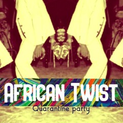 African Twist - Quarantine  Party