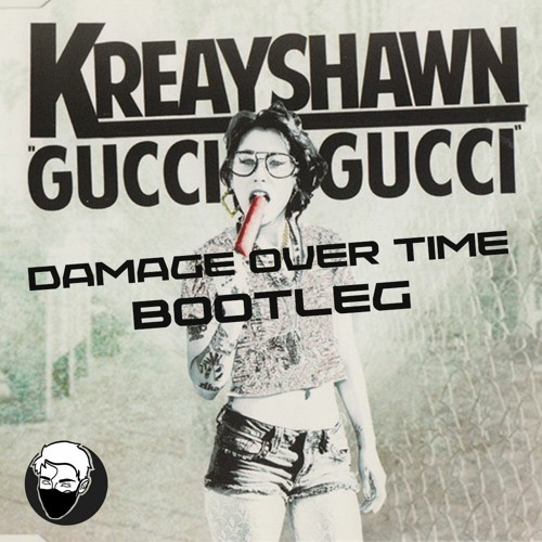 Stream Kreayshawn - Gucci Gucci (Damage Over Time DnB Bootleg) by