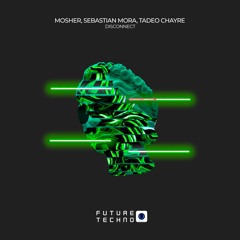 Mosher, Sebastian Mora, Tadeo Chayre - Disconnect [Future Techno Records] - FTR122