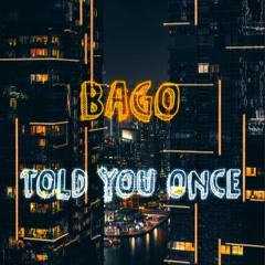 Bago - Told You Once