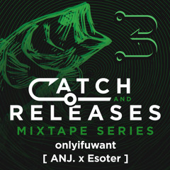 Catch & Releases, Vol. 4 | onlyifuwant. [ANJ. x Esoter]