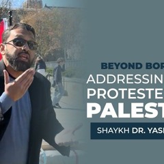 Beyond Borders: Shaykh Yasir Qadhi Addresses Yale Protesters on Palestine Solidarity