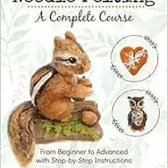 Access [KINDLE PDF EBOOK EPUB] Needle Felting - A Complete Course: From Beginner to A