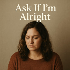 Ask If I'm Alright