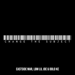 Eastside Mar x LBM Lil Joe x Dolo Ke - Change the Subject (Official Audio)