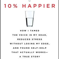 READ [PDF] 10% Happier Revised Edition: How I Tamed the Voice in My He