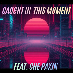 Caught In This Moment feat. Che Paxin