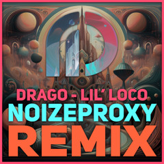 Drago - Lil' Loco [NOIZEPROXY REMIX]