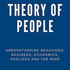 =* Theory of People: Master Behaviors, Business, Economics, Emotions and Mind in One Simple Way