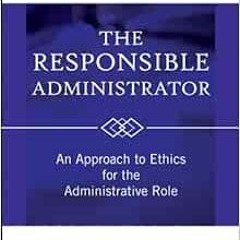 Access KINDLE PDF EBOOK EPUB The Responsible Administrator: An Approach to Ethics for